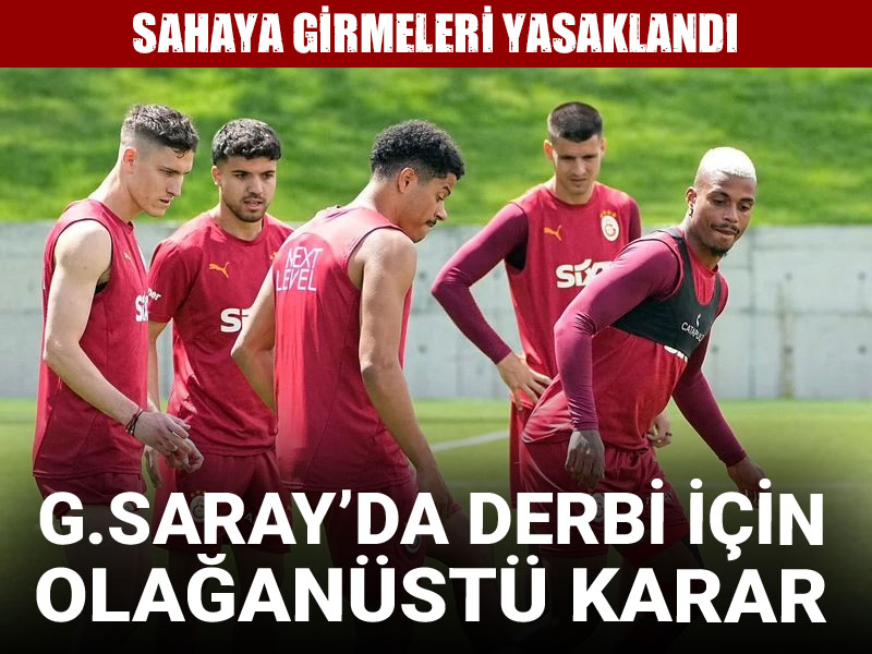 Galatasaray'da olağanüstü derbi kararı: Sahaya girmeleri yasaklandı