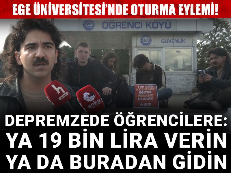 Ege Üniversitesi’nde oturma eylemi! Depremzede öğrencilere: Ya 19 bin lira verin ya da buradan gidin
