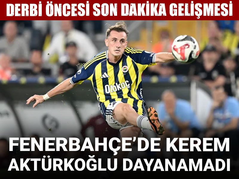 Fenerbahçe'de derbi öncesi son dakika gelişmesi: Kerem Aktürkoğlu dayanamadı