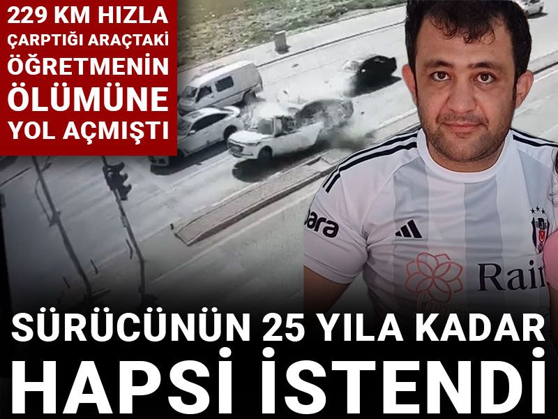 229 km hızla çarptığı araçtaki öğretmenin ölümüne yol açmıştı: Sürücünün 25 yıla kadar hapsi istendi