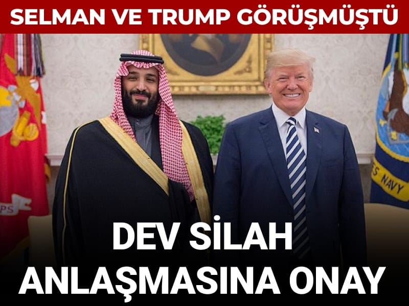 Trump ve Selman görüşmüştü: Dev silah anlaşmasına onay
