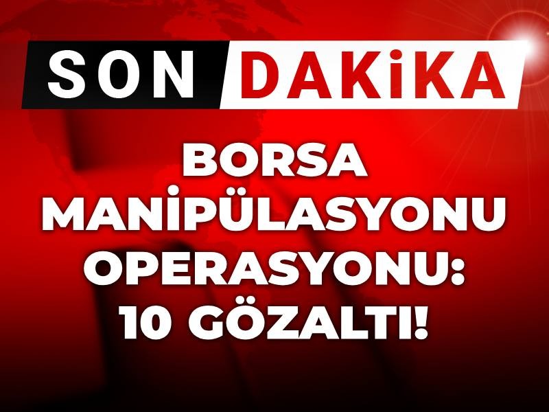 Son dakika | Borsa manipülasyonu operasyonu: 10 gözaltı!