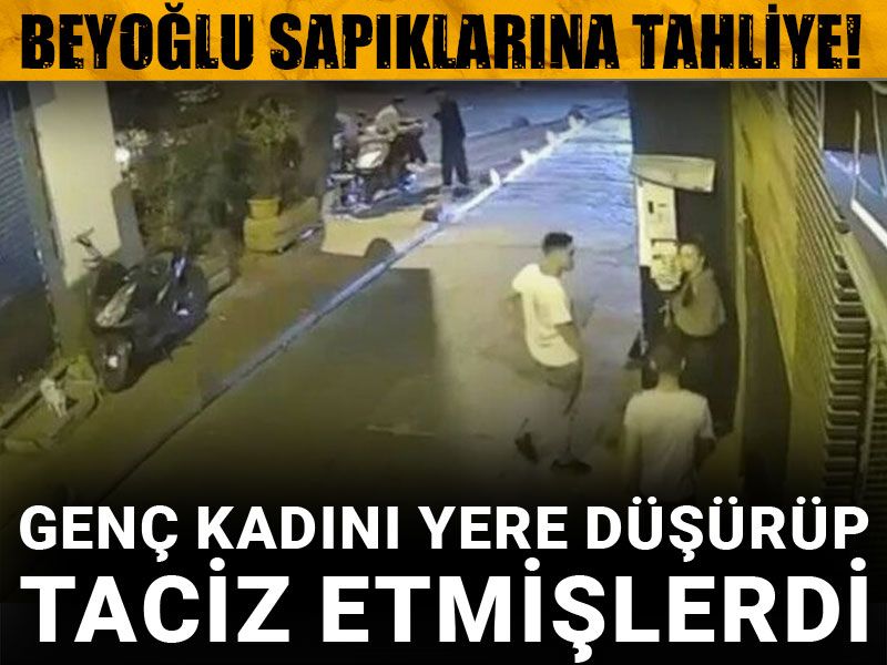 Genç kadını yere düşürüp taciz etmişlerdi: Beyoğlu sapıklarına tahliye!