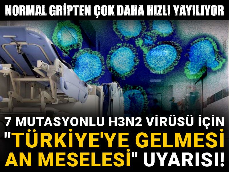 7 mutasyonlu H3N2 virüsü için "Türkiye'ye gelmesi an meselesi" uyarısı! Normal gripten çok daha hızlı yayılıyor