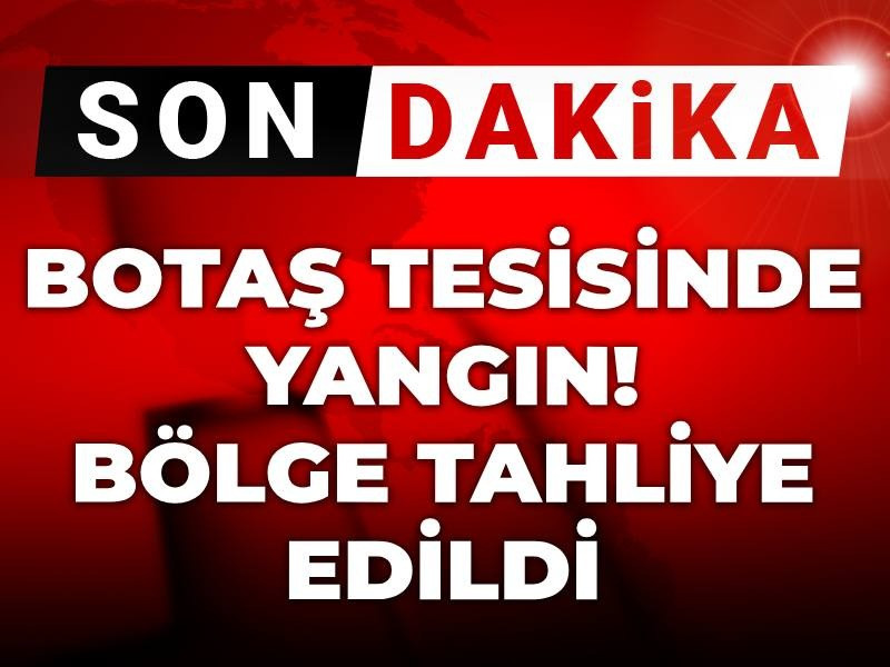 Son dakika | BOTAŞ tesisinde yangın