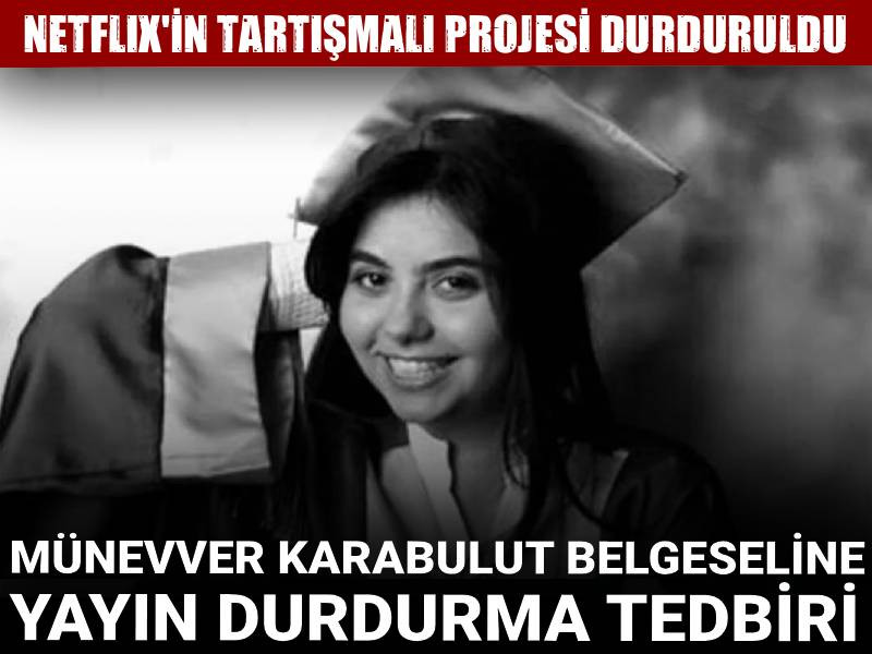 Münevver Karabulut belgeseline yayın durdurma kararı