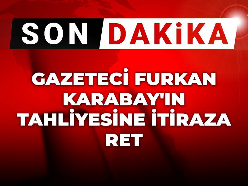 SON DAKİKA| Gazeteci Furkan Karabay'ın tahliyesine itiraza ret