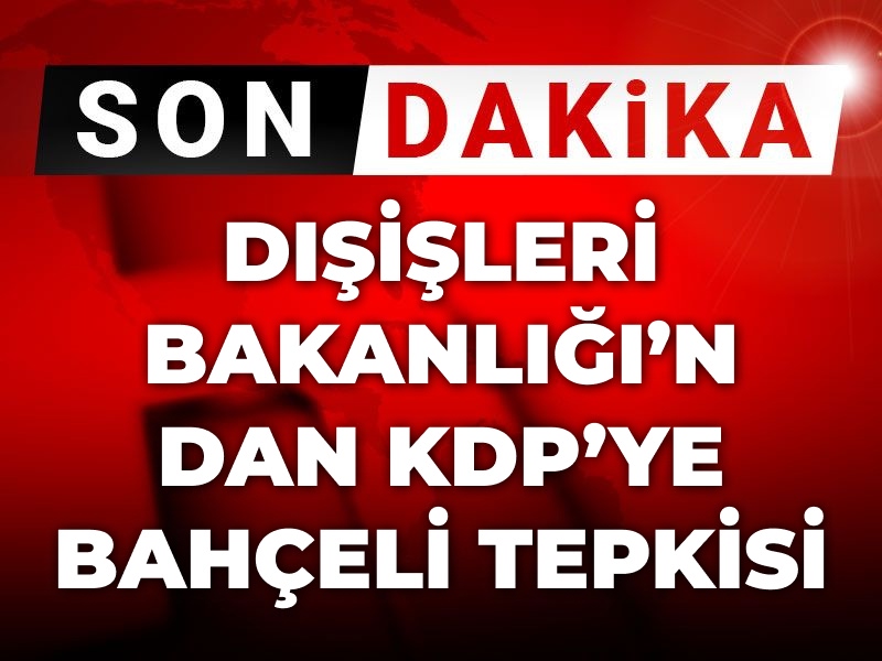 Son Dakika | Dışişleri Bakanlığı'ndan KDP'ye Bahçeli tepkisi