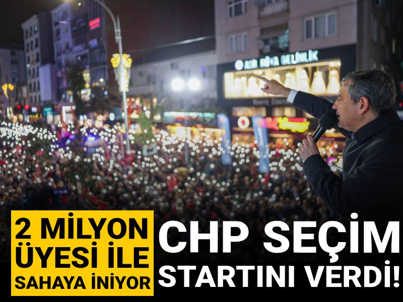 CHP seçim startını verdi! 2 milyon üyesi ile sahaya iniyor