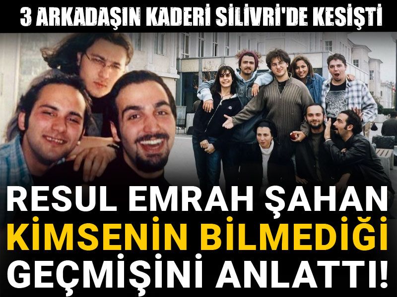 Resul Emrah Şahan kimsenin bilmediği geçmişini anlattı! 3 arkadaşın kaderi Silivri'de kesişti