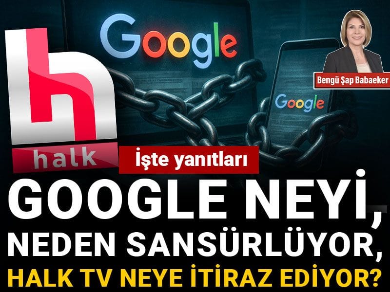 Google neyi, neden sansürlüyor, Halk TV neye itiraz ediyor? İşte yanıtları