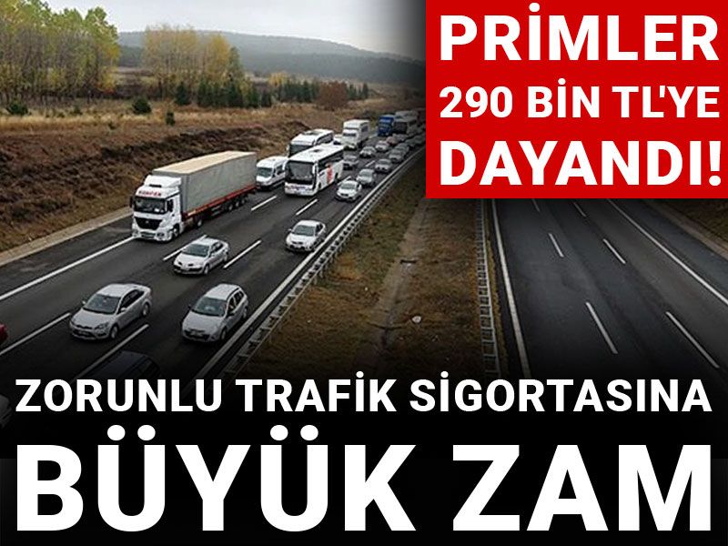 Zorunlu trafik sigortasına büyük zam: Primler 290 bin TL'ye dayandı!