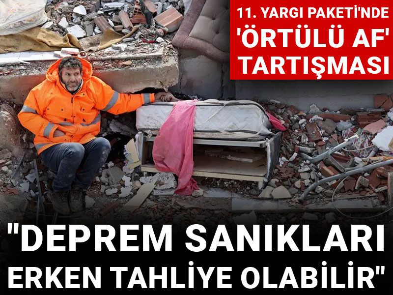 11. Yargı Paketi'nde 'örtülü af' tartışması! "Deprem sanıkları erken tahliye olabilir"