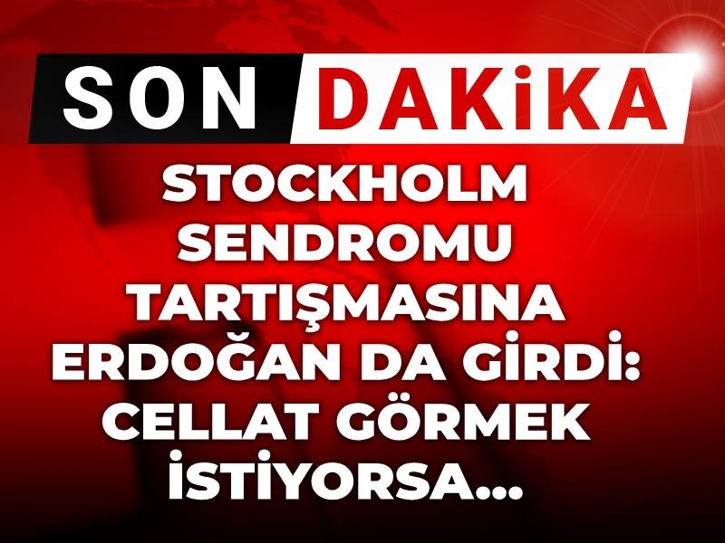Son Dakika | Stockholm sendromu tartışmasına Erdoğan da girdi: Cellat görmek istiyorsa...