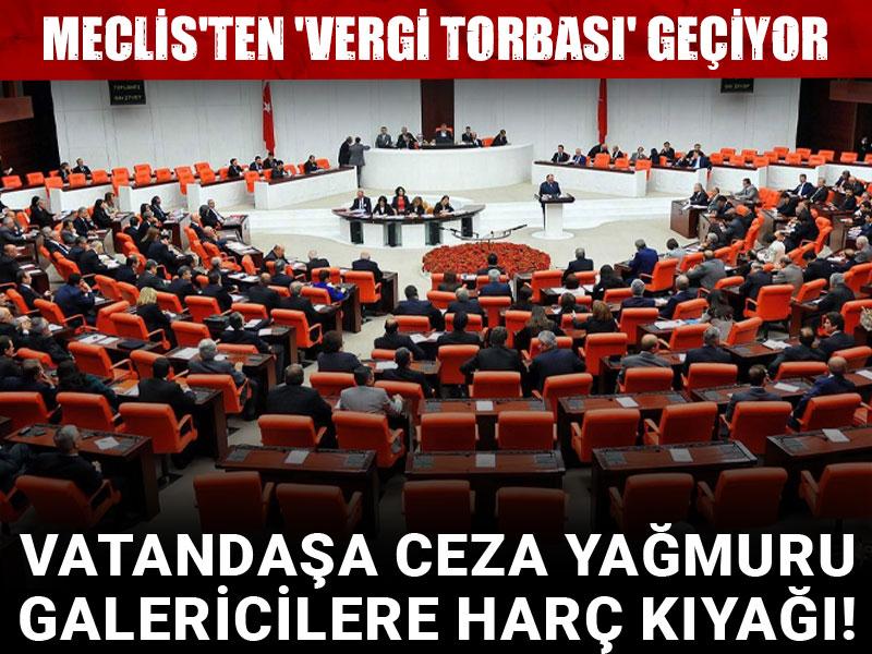 Meclis'ten 'Vergi Torbası' geçiyor: Vatandaşa ceza yağmuru, galericilere harç kıyağı!