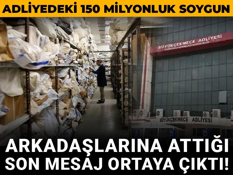 Adliyedeki 150 milyonluk soygun: Arkadaşlarına attığı son mesaj ortaya çıktı!