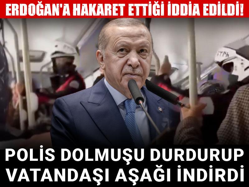 Erdoğan'a hakaret ettiği iddia edildi! Polis dolmuşu durdurup vatandaşı aşağı indirdi