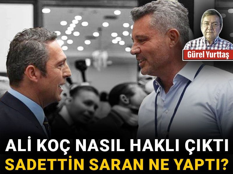 Ali Koç nasıl haklı çıktı Sadettin Saran ne yaptı