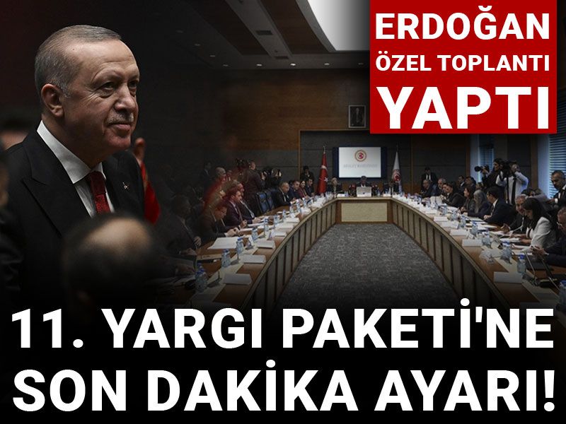 11. Yargı Paketi'ne son dakika ayarı! Erdoğan özel toplantı yaptı