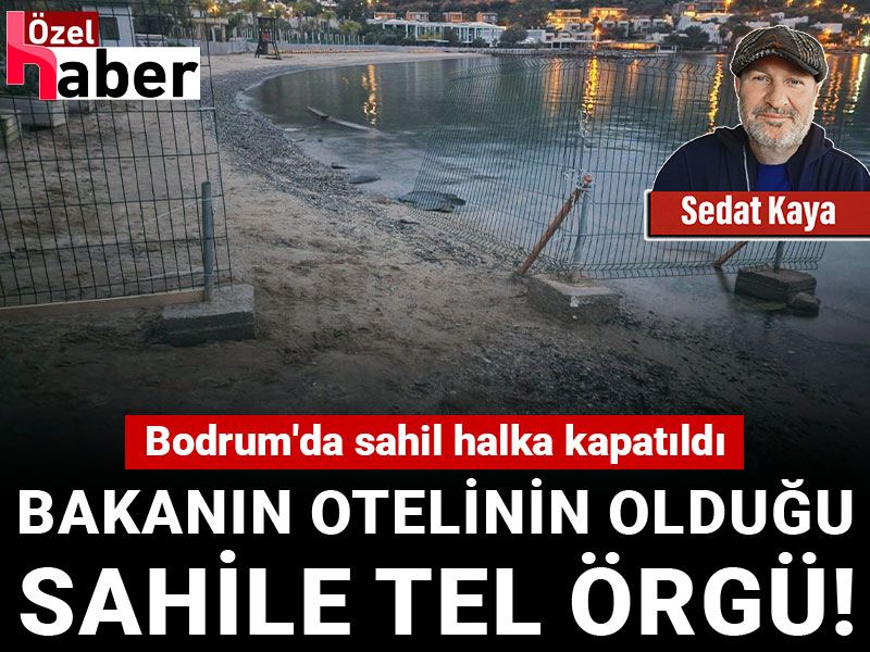 Bakanın otelinin olduğu sahile tel örgü! Bodrum'da sahil halka kapatıldı