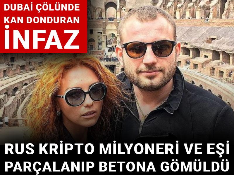 Dubai çölünde kan donduran infaz: Rus kripto milyoneri ve eşi parçalanıp betona gömüldü