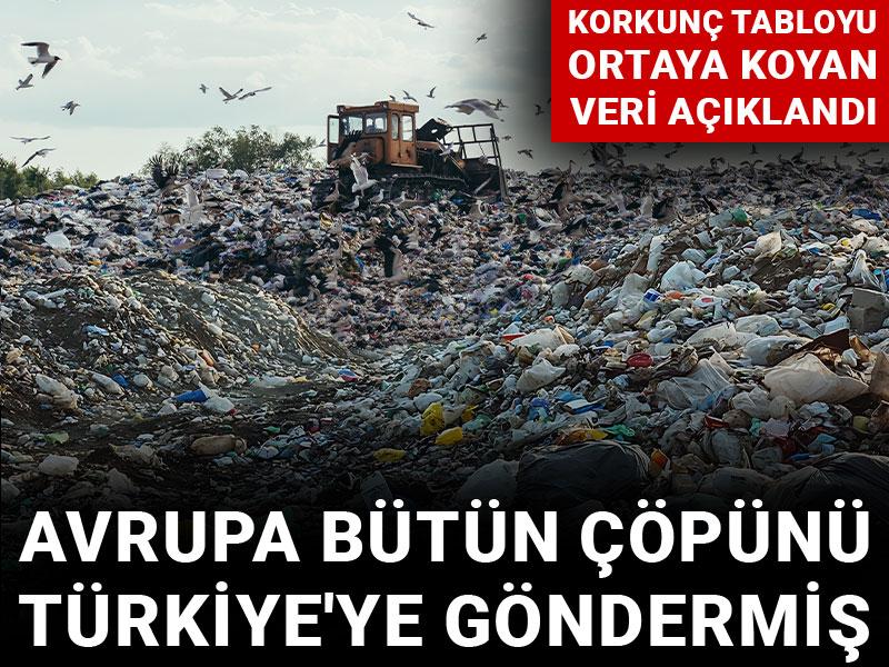 Avrupa bütün çöpünü Türkiye'ye göndermiş: Korkunç tabloyu ortaya koyan veri açıklandı