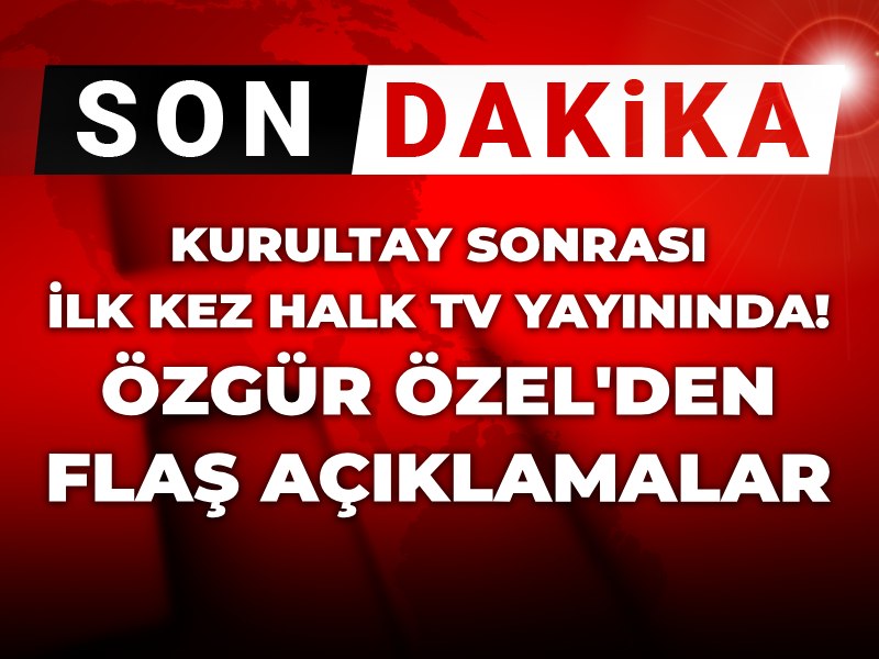 Kurultay sonrası ilk kez Halk TV yayınında: Özgür Özel'den flaş açıklamalar