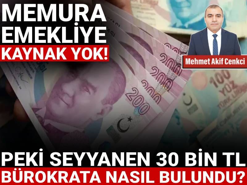 Memur ve emekliye kaynak yok! Peki seyyanen 30 bin tl bürokrata nasıl bulundu?