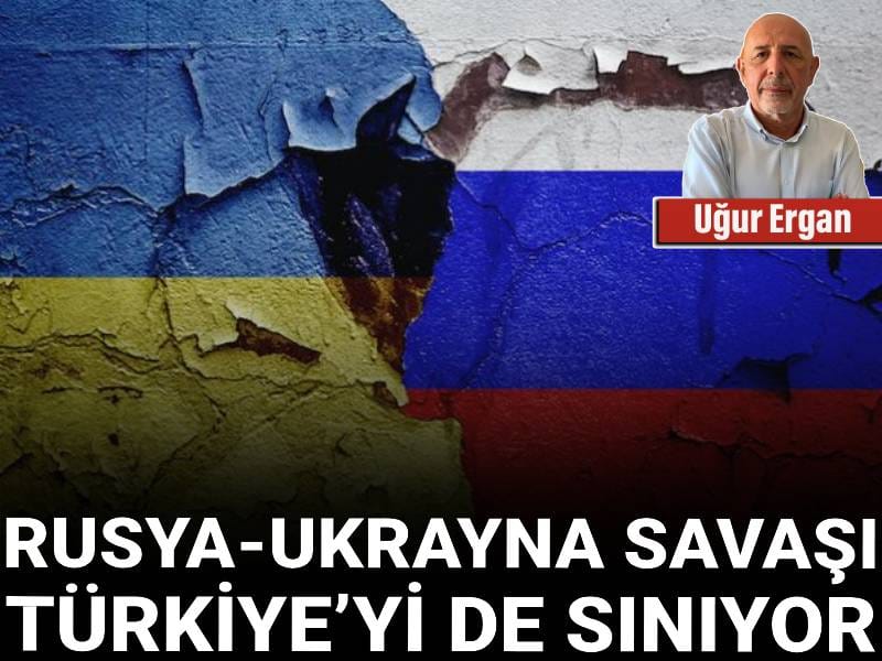 Rusya-Ukrayna savaşı Türkiye’yi de sınıyor