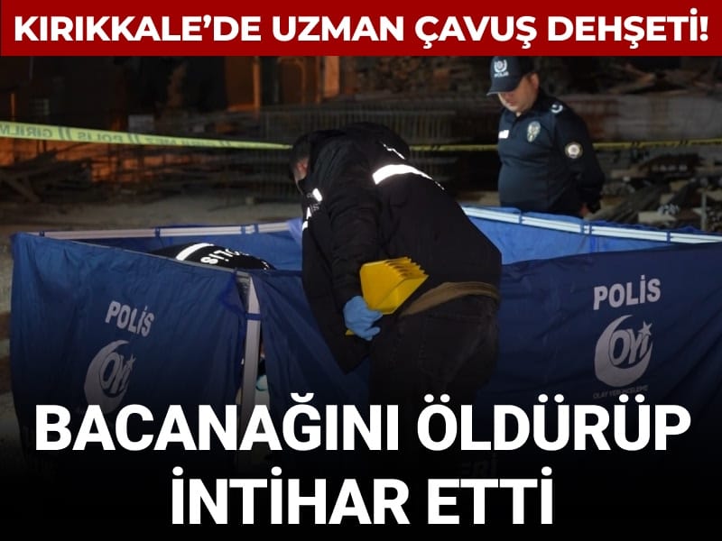 Kırıkkale'de dehşet! Uzman çavuş bacanağını öldürüp intihar etti