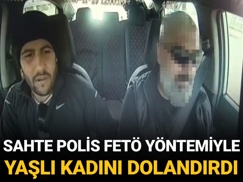 Sahte polis FETÖ yöntemiyle yaşlı kadını dolandırdı