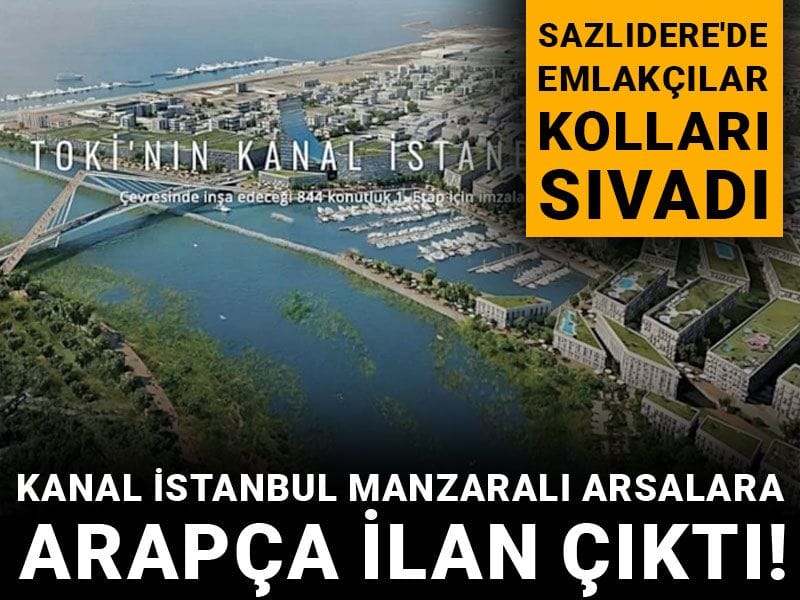 Kanal istanbul manzaralı arsalara Arapça ilan çıktı! Sazlıdere'de emlakçılar kolları sıvadı