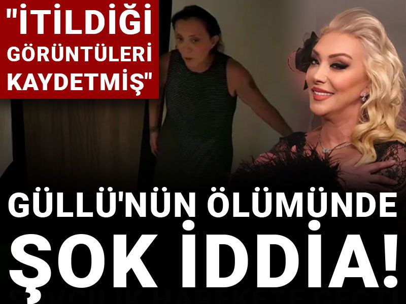 Güllü'nün ölümünde şok iddia! "İtildiği görüntüleri kaydetmiş"