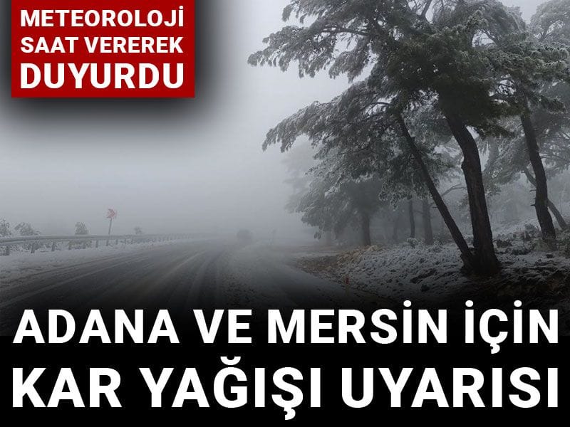 Adana ve Mersin için kar ve fırtına uyarısı: Meteoroloji saat vererek duyurdu