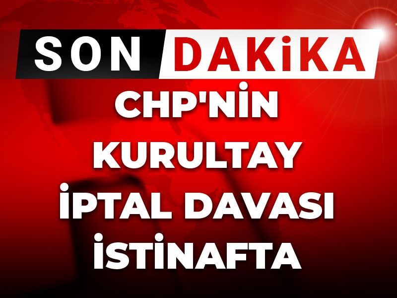 Son Dakika | CHP'nin kurultay iptal davası istinafta