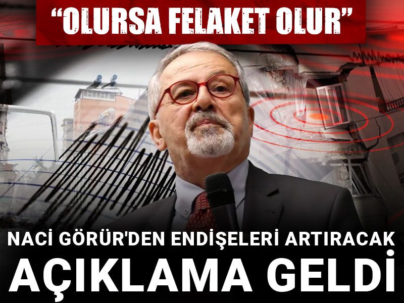 Naci Görür'den endişeleri artıracak açıklama geldi: Olursa felaket olur