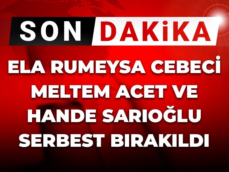 Son Dakika | Ela Rumeysa Cebeci Meltem Acet ve Hande Sarıoğlu serbest bırakıldı