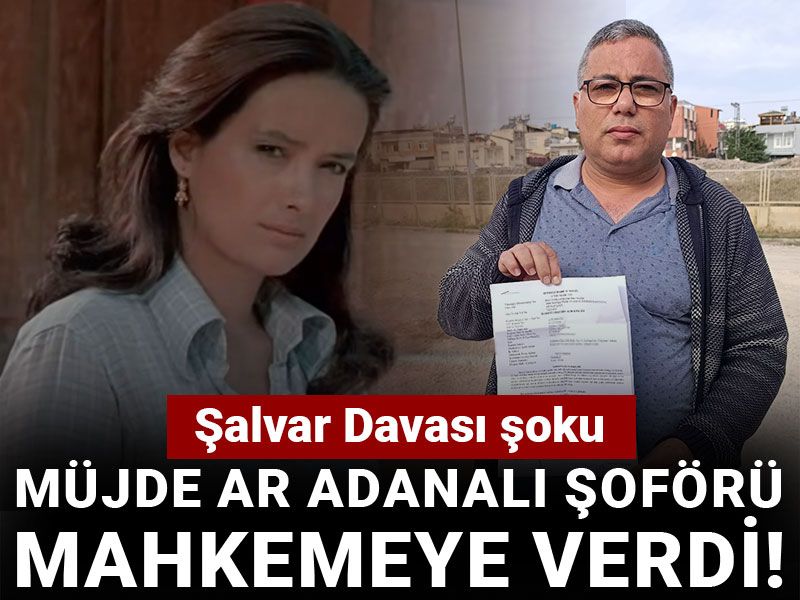 Müjde Ar Adanalı şoförü mahkemeye verdi! Şalvar Davası şoku