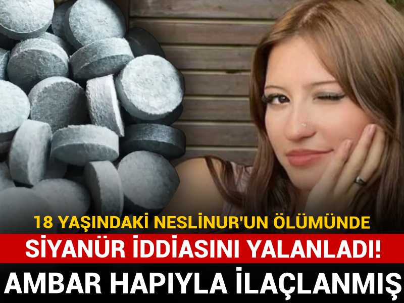 18 yaşındaki Neslinur'un ölümünde baba siyanür iddiasını yalanladı! Ambar hapı ilaçlaması yapılmış