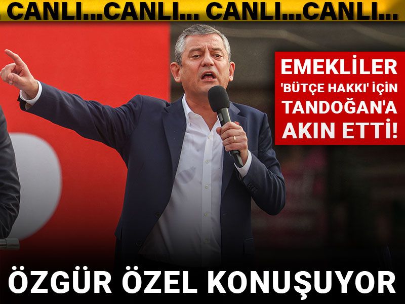 Emekliler 'Bütçe Hakkı' için akın etti! Özgür Özel Tandoğan meydanını inletti