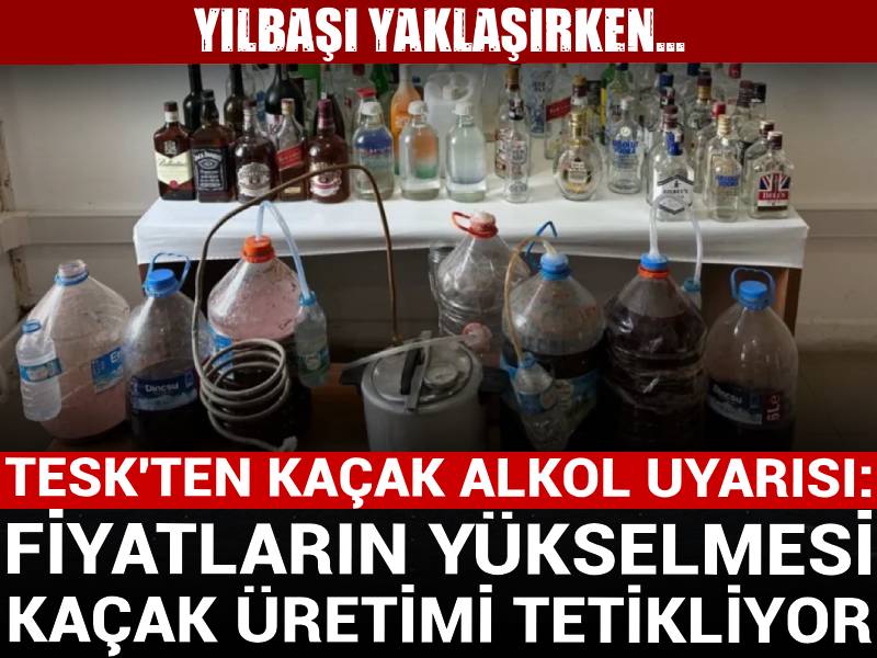 Yılbaşı yaklaşırken...TESK'ten kaçak alkol uyarısı: Fiyatların yükselmesi kaçak üretimi tetikliyor