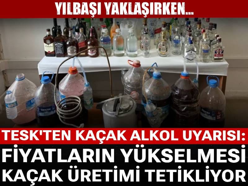 Yılbaşı yaklaşırken...TESK'ten kaçak alkol uyarısı: Fiyatların yükselmesi kaçak üretimi tetikliyor