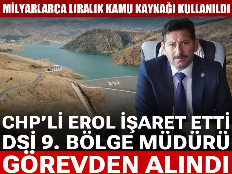 Milyarlarca liralık kamu kaynağı kullanıldı! CHP’li Erol işaret etti: DSİ 9. Bölge Müdürü görevden alındı