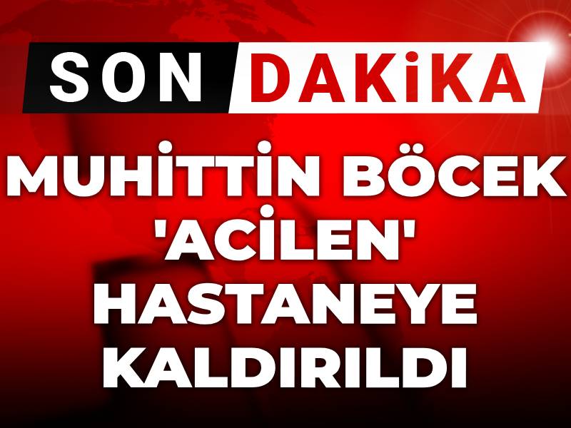 Son Dakika | Muhittin Böcek 'acilen' hastaneye kaldırıldı