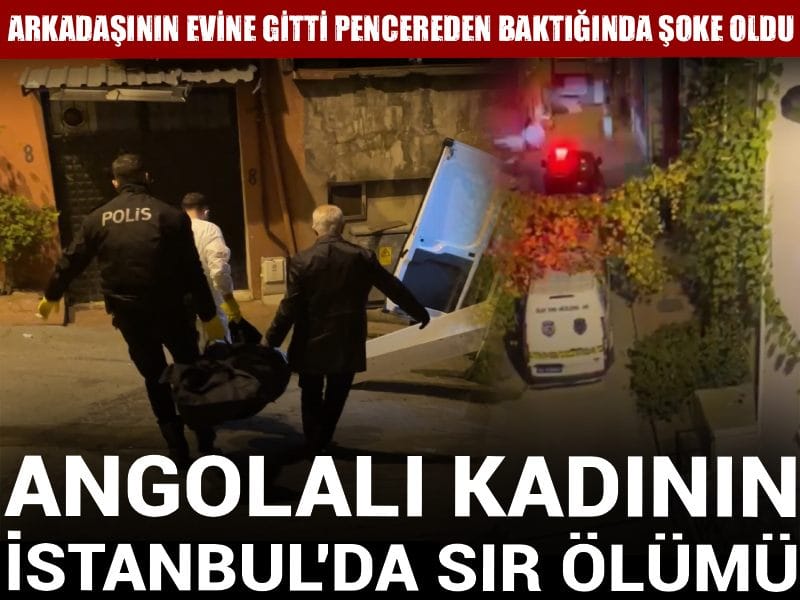 İstanbul'da Angolalı kadının sır ölümü! Arkadaşının evine gitti pencereden baktığında şoke oldu