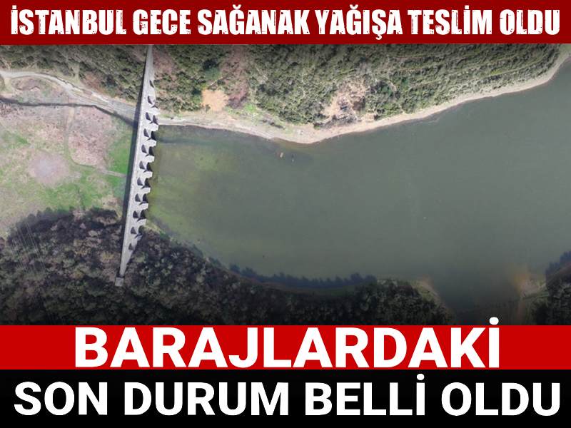 İstanbul gece sağanak yağışa teslim oldu: Barajlardaki son durum belli oldu