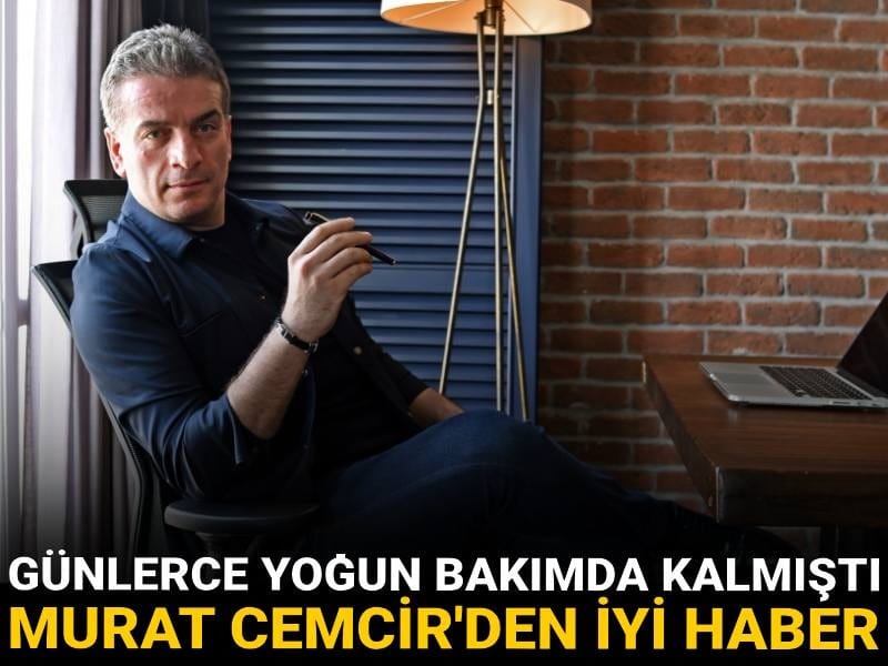 Günlerce yoğun bakımda kalan Murat Cemcir'den iyi haber