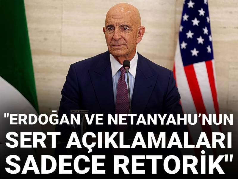 Tom Barrack: Erdoğan ve Netanyahu’nun sert açıklamaları sadece retorik