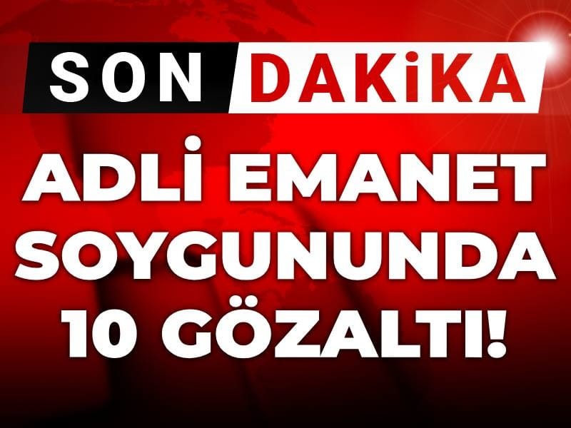 Son dakika | Adli emanet soygununda 10 gözaltı