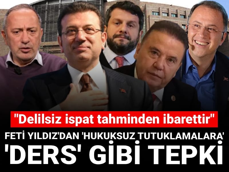 Feti Yıldız'dan 'hukuksuz tutuklamalara' 'ders' gibi tepki: Delilsiz ispat tahminden ibarettir